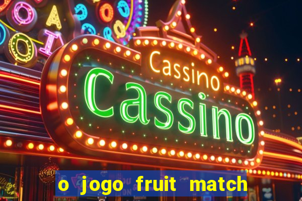 o jogo fruit match paga mesmo